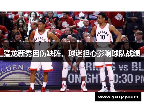 猛龙新秀因伤缺阵，球迷担心影响球队战绩