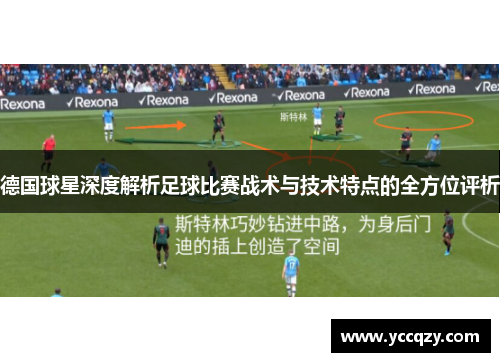 德国球星深度解析足球比赛战术与技术特点的全方位评析