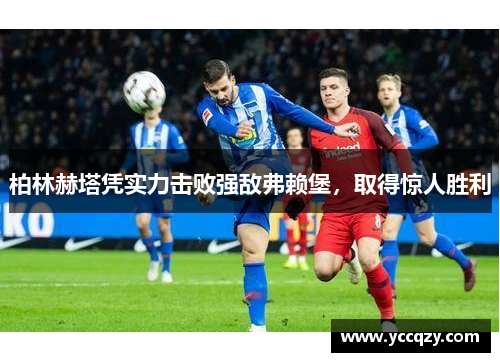 柏林赫塔凭实力击败强敌弗赖堡，取得惊人胜利